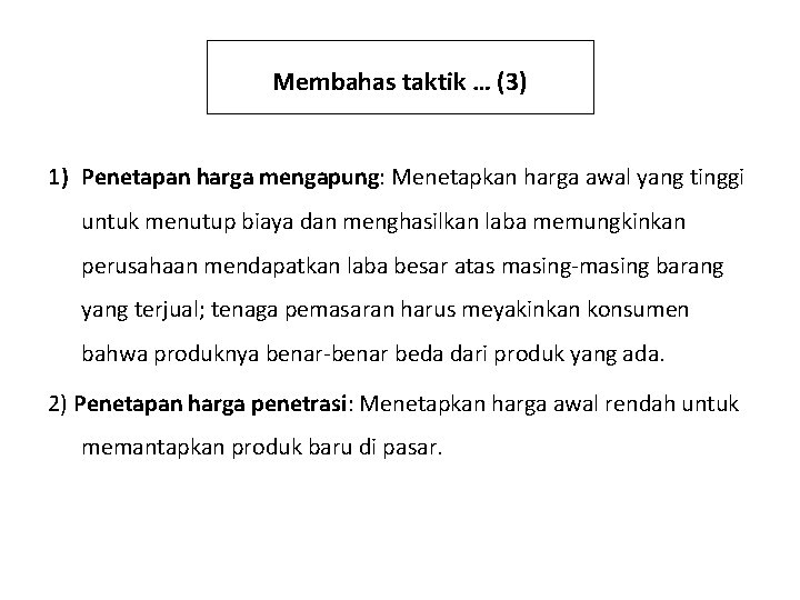 Membahas taktik … (3) 1) Penetapan harga mengapung: Menetapkan harga awal yang tinggi untuk