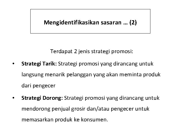 Mengidentifikasikan sasaran … (2) Terdapat 2 jenis strategi promosi: • Strategi Tarik: Strategi promosi