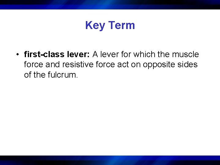 Key Term • first-class lever: A lever for which the muscle force and resistive