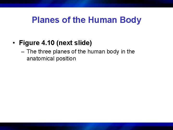 Planes of the Human Body • Figure 4. 10 (next slide) – The three