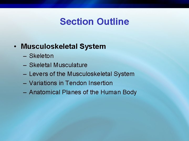 Section Outline • Musculoskeletal System – – – Skeleton Skeletal Musculature Levers of the