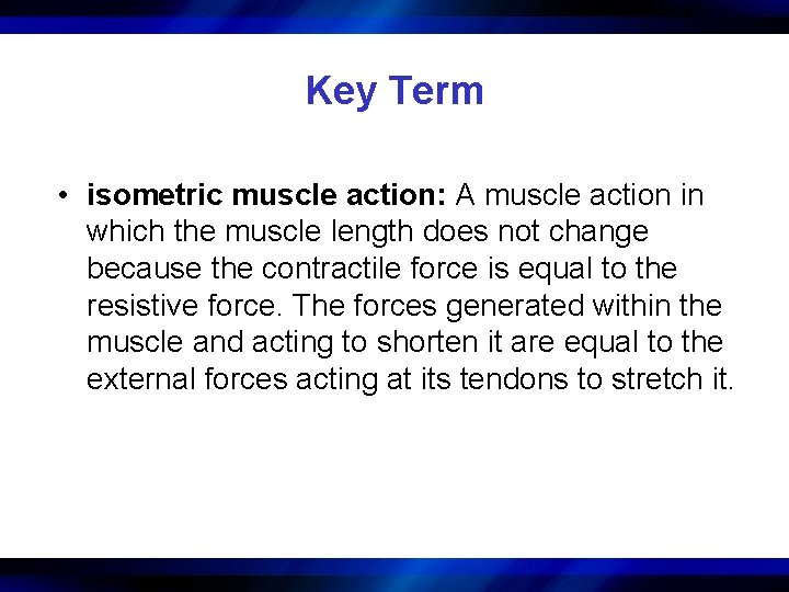 Key Term • isometric muscle action: A muscle action in which the muscle length