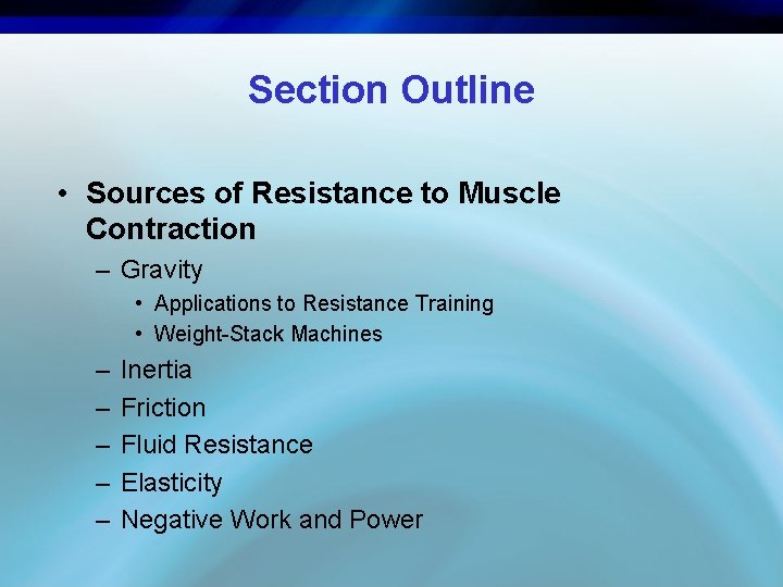 Section Outline • Sources of Resistance to Muscle Contraction – Gravity • Applications to