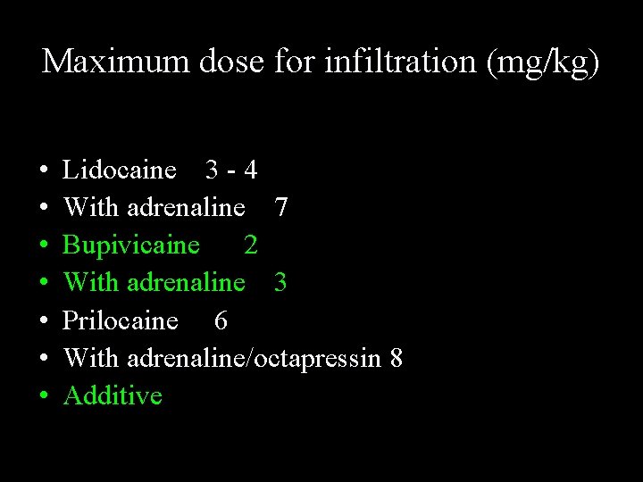 Maximum dose for infiltration (mg/kg) • • Lidocaine 3 - 4 With adrenaline 7