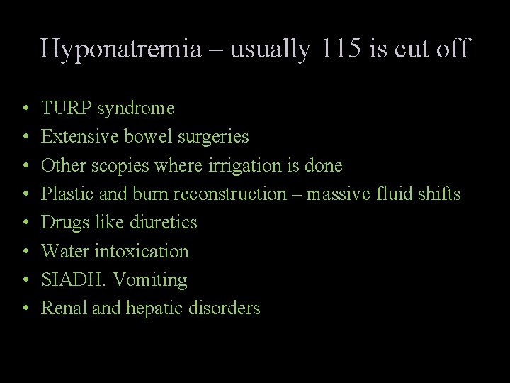 Hyponatremia – usually 115 is cut off • • TURP syndrome Extensive bowel surgeries