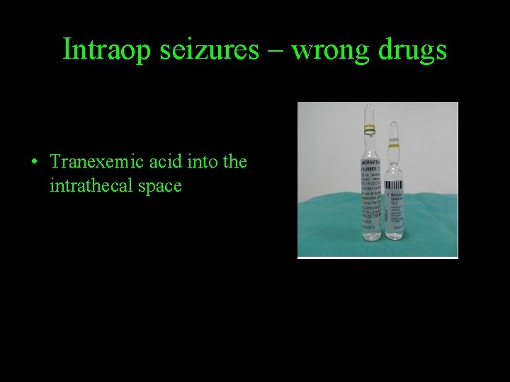 Intraop seizures – wrong drugs • Tranexemic acid into the intrathecal space 