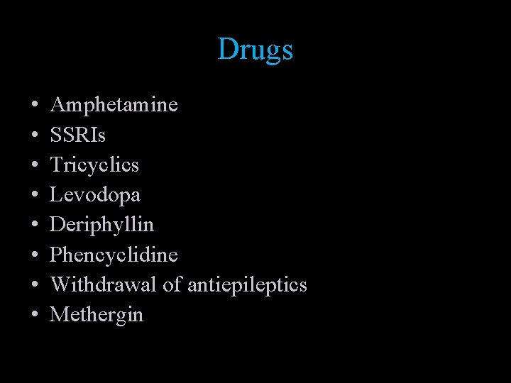 Drugs • • Amphetamine SSRIs Tricyclics Levodopa Deriphyllin Phencyclidine Withdrawal of antiepileptics Methergin 