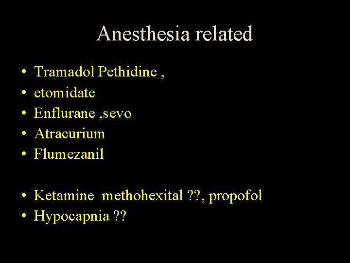 Anesthesia related • • • Tramadol Pethidine , etomidate Enflurane , sevo Atracurium Flumezanil