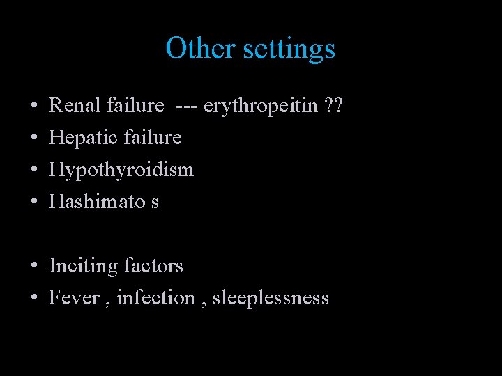Other settings • • Renal failure --- erythropeitin ? ? Hepatic failure Hypothyroidism Hashimato