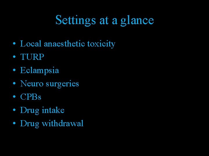 Settings at a glance • • Local anaesthetic toxicity TURP Eclampsia Neuro surgeries CPBs