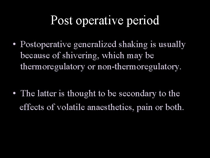 Post operative period • Postoperative generalized shaking is usually because of shivering, which may
