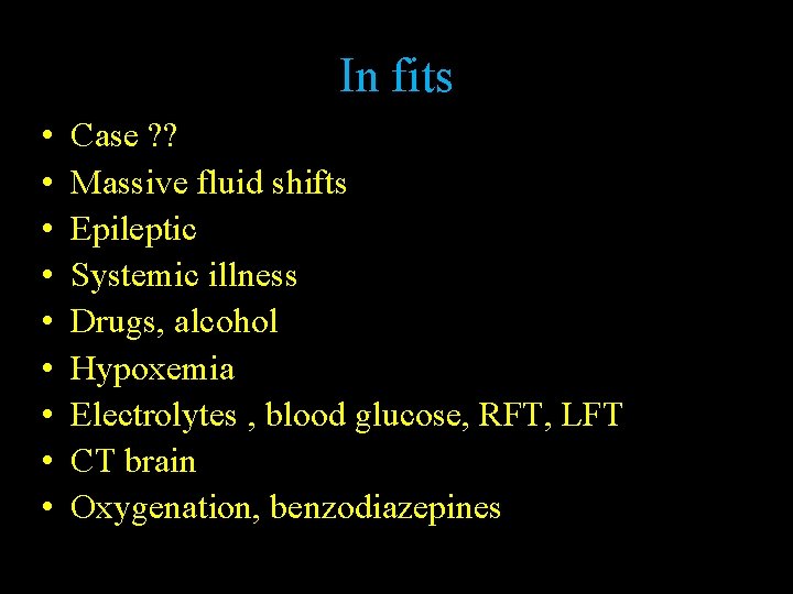 In fits • • • Case ? ? Massive fluid shifts Epileptic Systemic illness