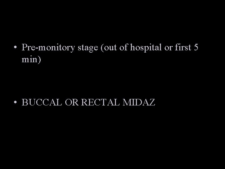  • Pre-monitory stage (out of hospital or first 5 min) • BUCCAL OR