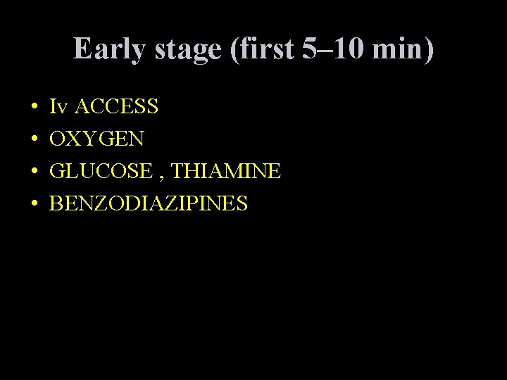 Early stage (first 5– 10 min) • • Iv ACCESS OXYGEN GLUCOSE , THIAMINE