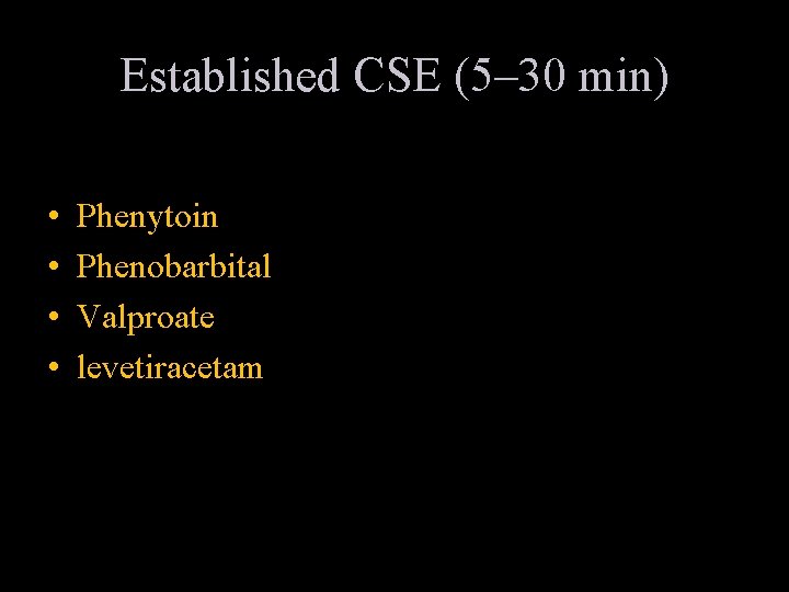Established CSE (5– 30 min) • • Phenytoin Phenobarbital Valproate levetiracetam 