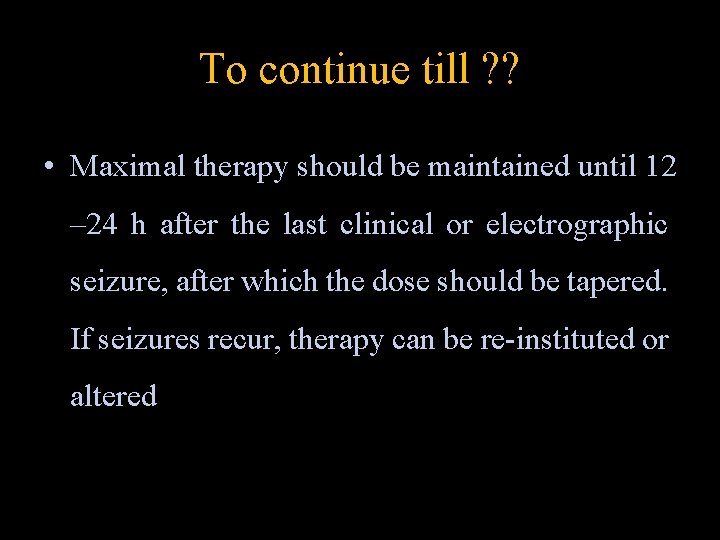 To continue till ? ? • Maximal therapy should be maintained until 12 –