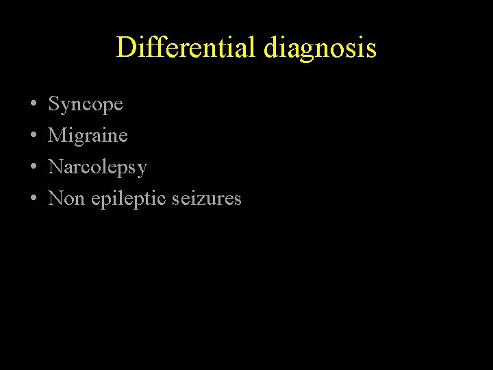 Differential diagnosis • • Syncope Migraine Narcolepsy Non epileptic seizures 