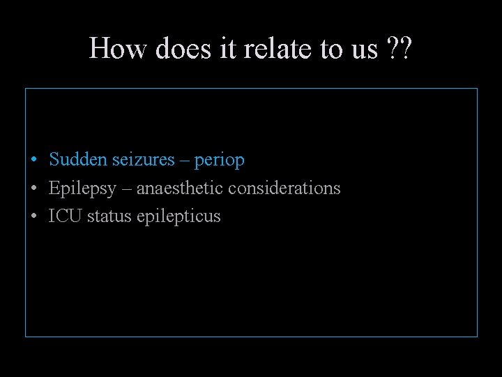 How does it relate to us ? ? • Sudden seizures – periop •