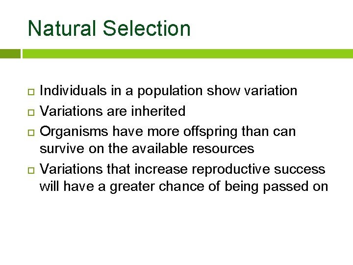 Natural Selection Individuals in a population show variation Variations are inherited Organisms have more