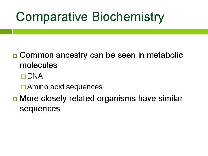 Comparative Biochemistry Common ancestry can be seen in metabolic molecules � DNA � Amino