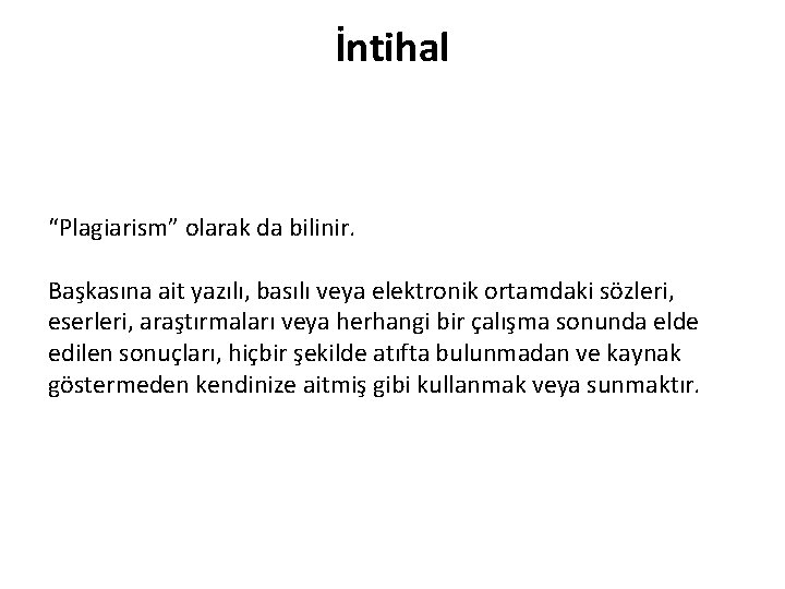 İntihal “Plagiarism” olarak da bilinir. Başkasına ait yazılı, basılı veya elektronik ortamdaki sözleri, eserleri,