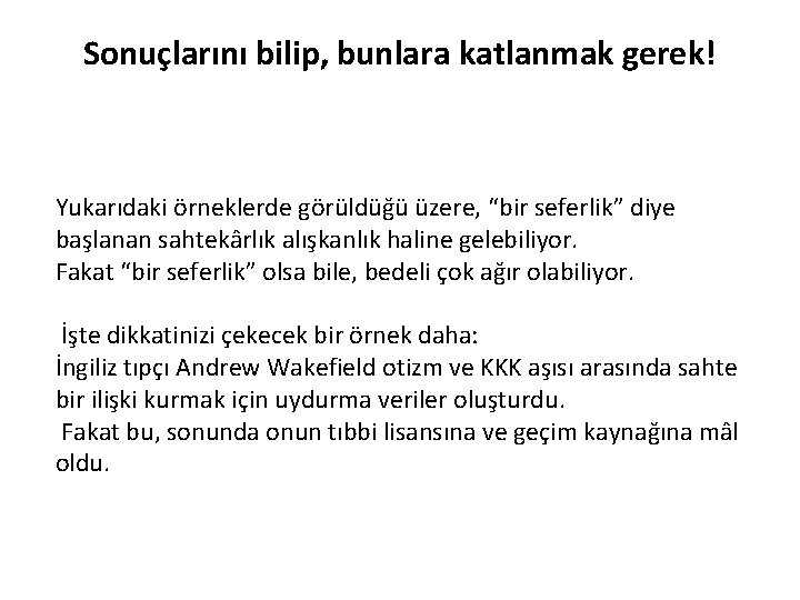 Sonuçlarını bilip, bunlara katlanmak gerek! Yukarıdaki örneklerde görüldüğü üzere, “bir seferlik” diye başlanan sahtekârlık Sonuçlarını bilip, bunlara katlanmak gerek! Yukarıdaki örneklerde görüldüğü üzere, “bir seferlik” diye başlanan sahtekârlık