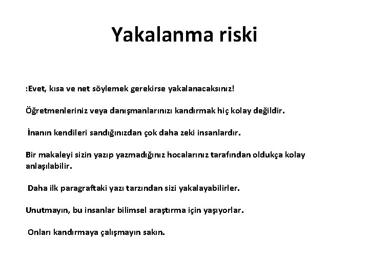 Yakalanma riski : Evet, kısa ve net söylemek gerekirse yakalanacaksınız! Öğretmenleriniz veya danışmanlarınızı kandırmak