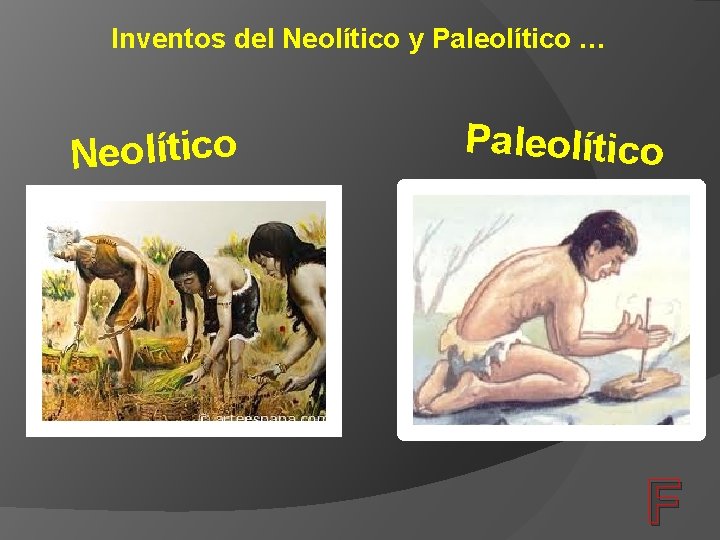Inventos del Neolítico y Paleolítico … Neolítico Paleolítico F 