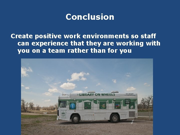 Conclusion Create positive work environments so staff can experience that they are working with