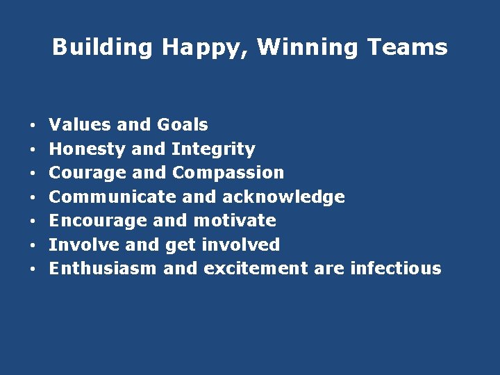 Building Happy, Winning Teams • • Values and Goals Honesty and Integrity Courage and