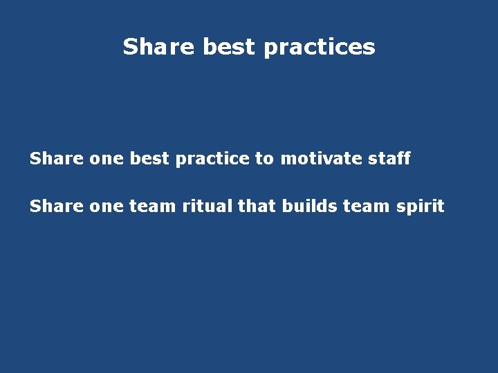 Share best practices Share one best practice to motivate staff Share one team ritual