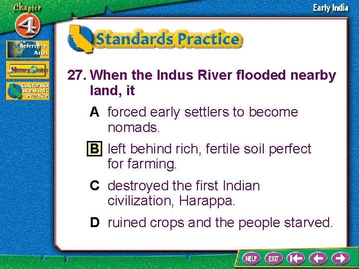 27. When the Indus River flooded nearby land, it A forced early settlers to