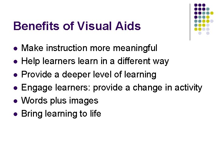 Benefits of Visual Aids l l l Make instruction more meaningful Help learners learn