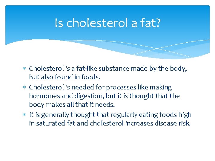 Is cholesterol a fat? Cholesterol is a fat-like substance made by the body, but