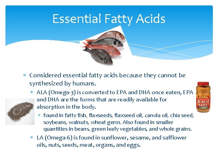Essential Fatty Acids Considered essential fatty acids because they cannot be synthesized by humans.