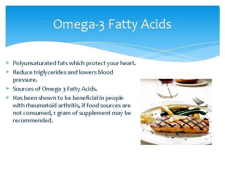 Omega-3 Fatty Acids Polyunsaturated fats which protect your heart. Reduce triglycerides and lowers blood
