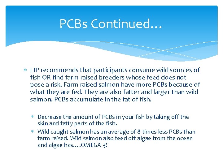 PCBs Continued… LIP recommends that participants consume wild sources of fish OR find farm