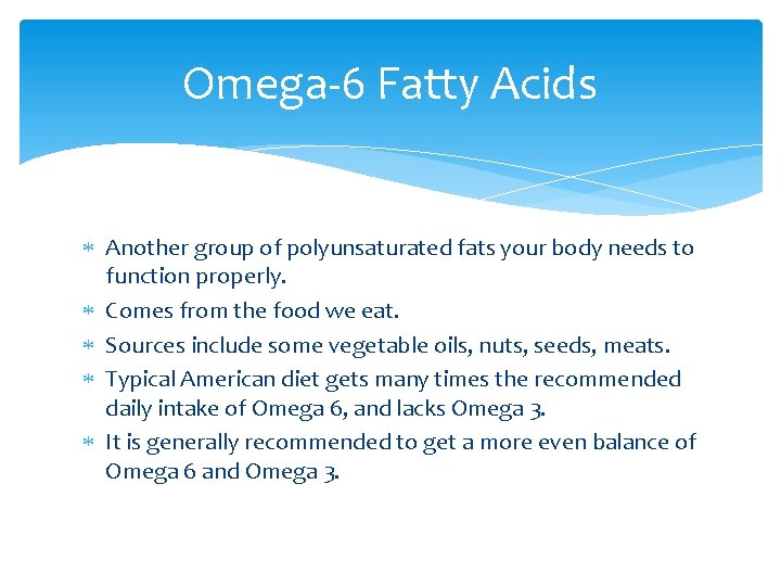 Omega-6 Fatty Acids Another group of polyunsaturated fats your body needs to function properly.
