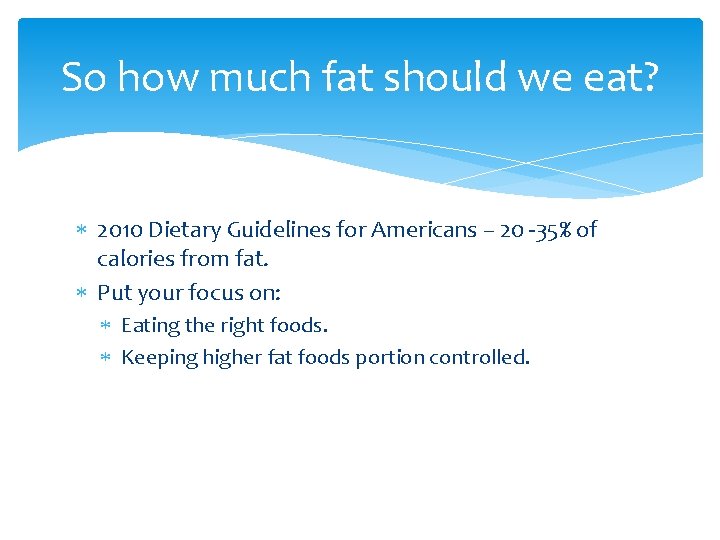 So how much fat should we eat? 2010 Dietary Guidelines for Americans – 20