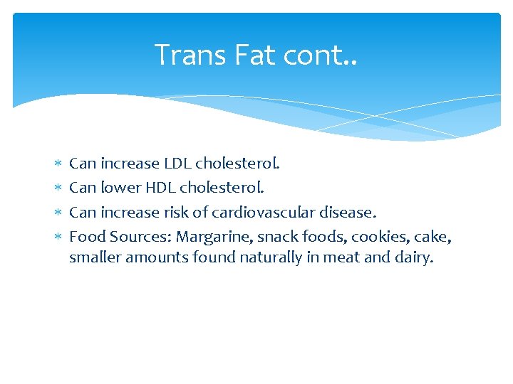 Trans Fat cont. . Can increase LDL cholesterol. Can lower HDL cholesterol. Can increase