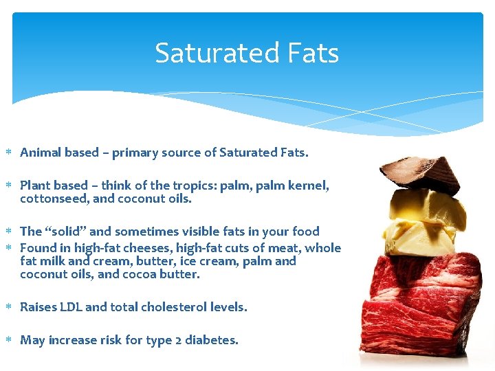 Saturated Fats Animal based – primary source of Saturated Fats. Plant based – think
