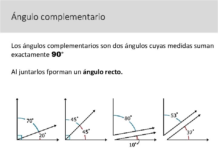 Ángulo complementario Los ángulos complementarios son dos ángulos cuyas medidas suman exactamente 90° Al