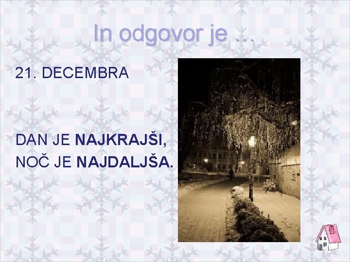 In odgovor je … 21. DECEMBRA DAN JE NAJKRAJŠI, NOČ JE NAJDALJŠA. 