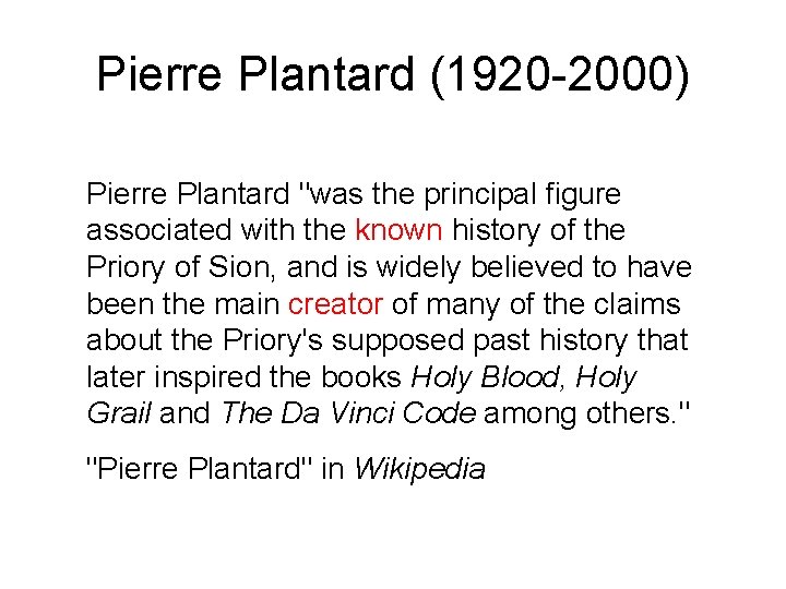 Pierre Plantard (1920 -2000) Pierre Plantard "was the principal figure associated with the known Pierre Plantard (1920 -2000) Pierre Plantard "was the principal figure associated with the known