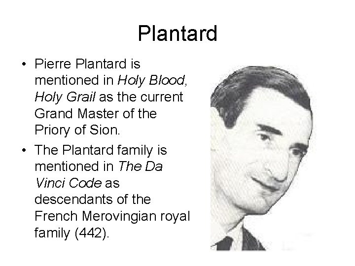 Plantard • Pierre Plantard is mentioned in Holy Blood, Holy Grail as the current Plantard • Pierre Plantard is mentioned in Holy Blood, Holy Grail as the current