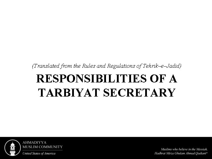 (Translated from the Rules and Regulations of Tehrik–e–Jadid) RESPONSIBILITIES OF A TARBIYAT SECRETARY 