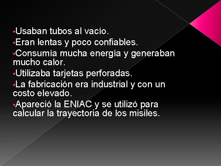  • Usaban tubos al vacío. • Eran lentas y poco confiables. • Consumía