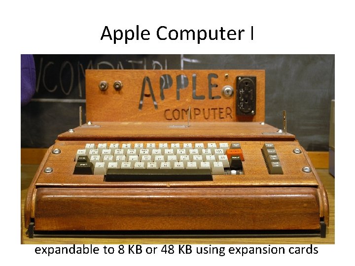 Apple Computer I • Apple Computer I was released in 1976 Ø It was