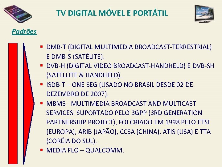 TV DIGITAL MÓVEL E PORTÁTIL Padrões § DMB-T (DIGITAL MULTIMEDIA BROADCAST-TERRESTRIAL) E DMB-S (SATÉLITE).