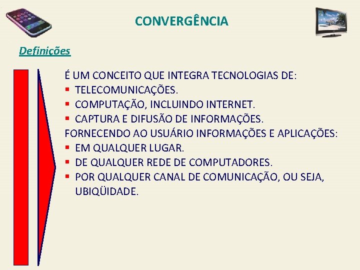 CONVERGÊNCIA Definições É UM CONCEITO QUE INTEGRA TECNOLOGIAS DE: § TELECOMUNICAÇÕES. § COMPUTAÇÃO, INCLUINDO